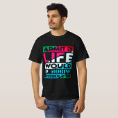 T-shirt Admit It Life Would Be Boring Without Me (Devant entier)