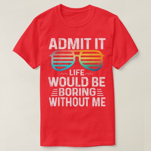 T-shirt Admit It Life Would Be Boring Without Me Cute Glas (Design devant)