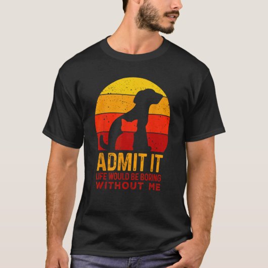 T-shirt Admit It Life Would Be Boring Without Me Dog And C (Devant)