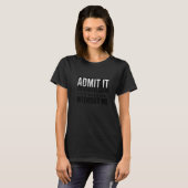 T-shirt Admit It Life Would Be Boring Without Me, Funny Sa (Devant entier)
