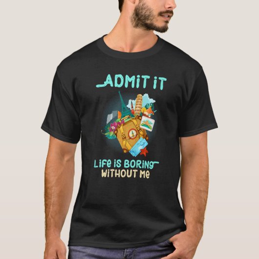 T-shirt Admit It Life Would Be Boring Without Me Saying Tr (Devant)