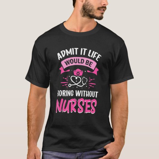 T-shirt Admit It Life Would Be Boring Without Nurses Humor (Devant)