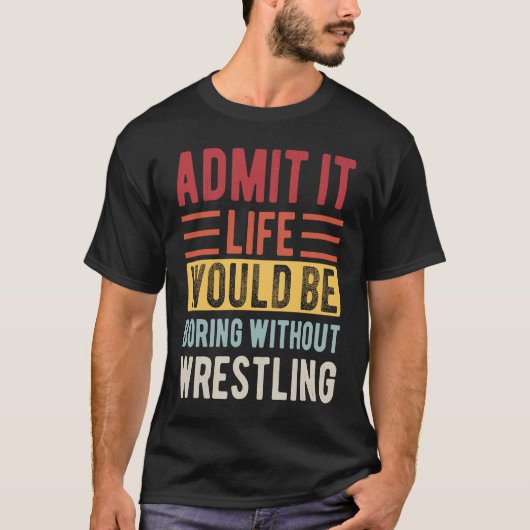 T-shirt Admit It Life Would Be Boring Without Wrestling Bo (Devant)