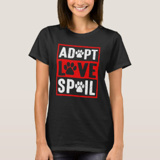 T-shirt adopt love spoil Love rescue dog in your life