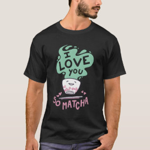 T-shirt Adorable Je T'Aime Tellement Matcha Food Pun