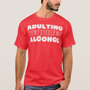 T-shirt Adulte Nécessite Alcool Drôle NSFW Alcool Boisson