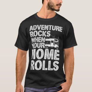 T-shirt Adventure Rocks When You Home Rolls RV Motorhome C