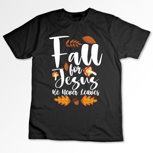 T-shirt Affaire For Jesus He Never Leaves Thanksgiving Chr