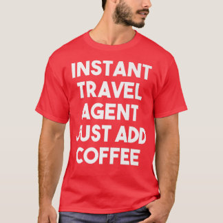 T-shirt Agent de Voyage Instantané Juste Ajouter Café Drôl