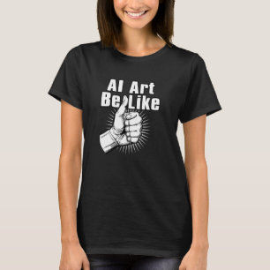 T-shirt AI Art Be Like - L'Art Généré par AI échoue - Amus