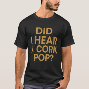 T-shirt Ai-je entendu un bouchon sauter ?