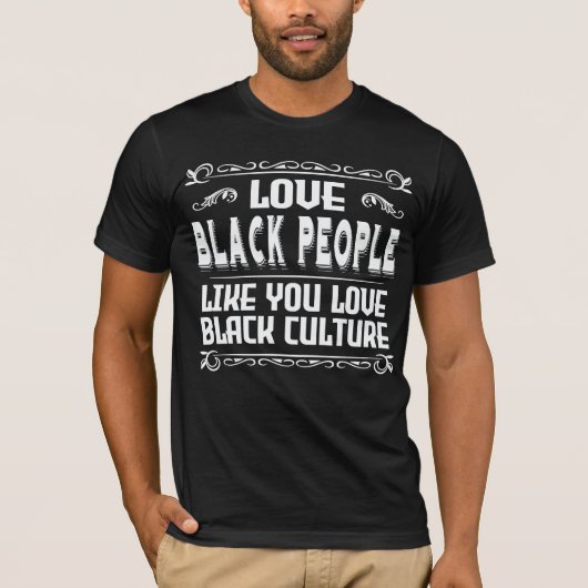T-shirt Aimer Les Noirs Comme Vous Aimez La Culture Noire (Devant)