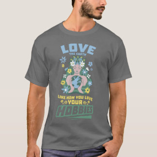 T-shirt Aimez la terre comme vous aimez vos hobbies drôle