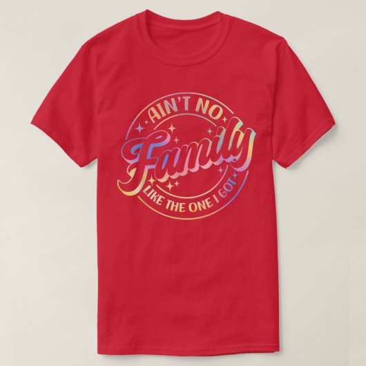 T-shirt Aint No Family Like The One I Got Funny Family Reu (Design devant)