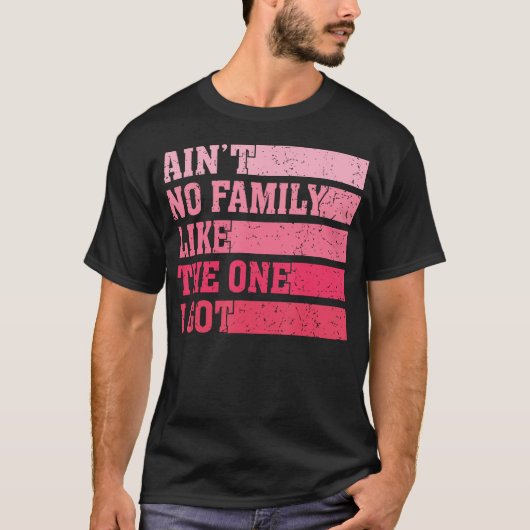 T-shirt Ain'T No Family Like The One I Got Funny Saying Re (Devant)