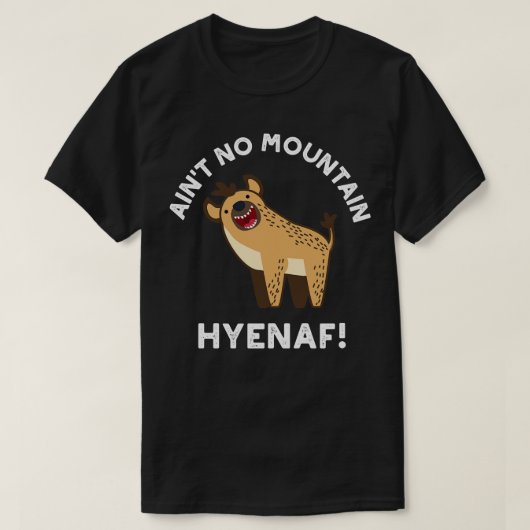 T-shirt Aint No Mountain Hyenaf Funny Animal Hyena Pun 1 (Design devant)