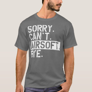 T-shirt Airsoft désolé Cant Airsoft Bye w