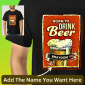 T-shirt Ajouter un nom - Born To Drink Beer on Black