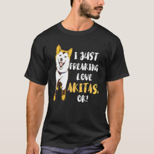 T-shirt Akita I Just Freaking Love Akita Chien Shiba Inu O