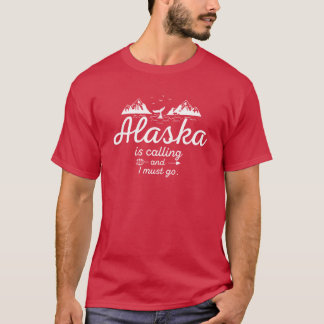 T-shirt Alaska is calling and I must go funny adventurer t