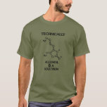 T-shirt Alcool, une solution<br><div class="desc">" Techniquement,  l'alcool EST une solution." Le texte avec un symbole de molécule d'alcool,  T-shirts,  sue,  des cartes,  cadeaux.</div>