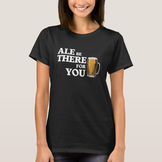 T-shirt Ale Be There For You - Drôle Citation De Bière (Devant)