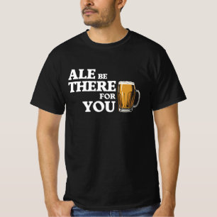T-shirt Ale Be There For You - Drôle Citation De Bière