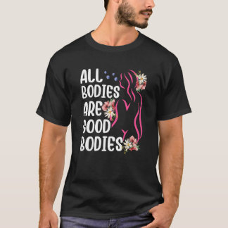 T-shirt All Bodies Are Good Bodies Mocking Appearance Body