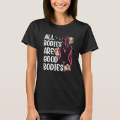 T-shirt All Bodies Are Good Bodies Mocking Appearance Body (Devant)