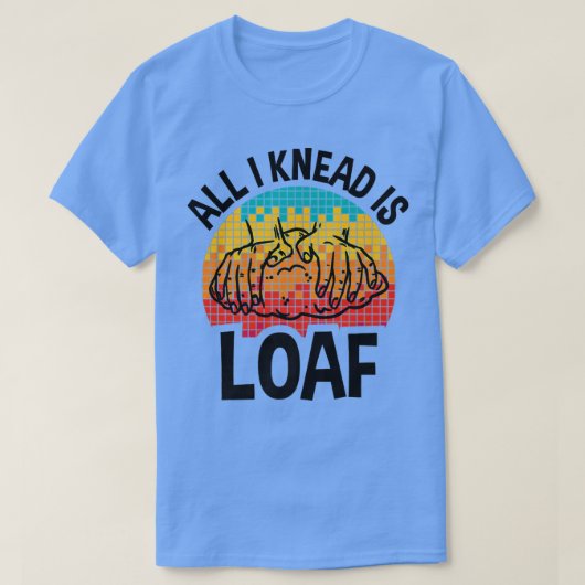 T-shirt All I Knead I Loaf, Funny Bread Baking (Design devant)