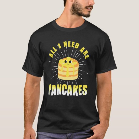 T-shirt All i need are Pancakes     cute Pancake (Devant)