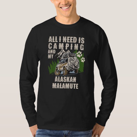 T-shirt All I Need Is Camping And My ALASKAN MALAMUTE Camp (Devant)