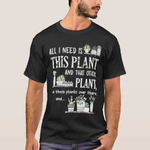 T-shirt All I Need Is This Plant And That Other Plant