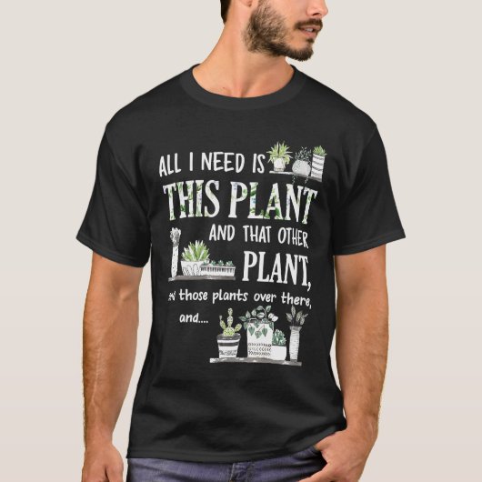 T-shirt All I Need Is This Plant And That Other Plant (Devant)