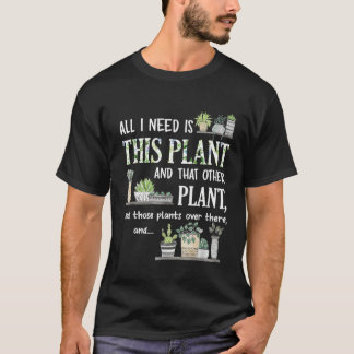 T-shirt All I Need Is This Plant Gardener Florist Landscap