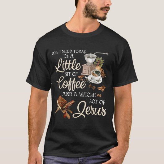 T-shirt All I Need Today Is A Little Bit Of Coffee A Whole (Devant)