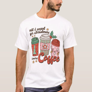 T-shirt All I Want For Christmas Is More Coffee