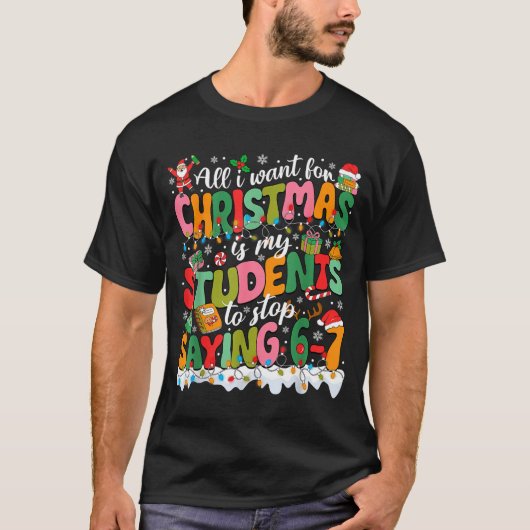 T-shirt All I Want For Christmas Is My Students To Stop Sa (Devant)
