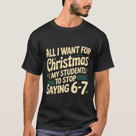 T-shirt All I Want For Christmas Is My Students To Stop Sa (Devant)