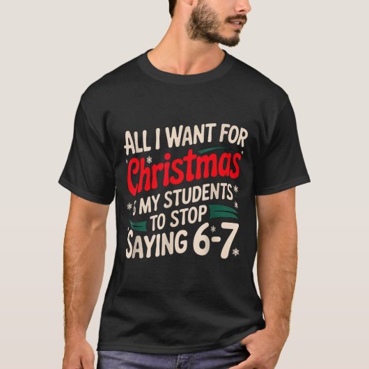 T-shirt All I Want For Christmas Is My Students To Stop Sa (Devant)