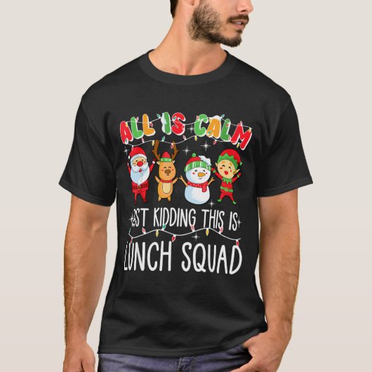 T-shirt All Is Calm Just Kidding This Is Lunch Squad Xmas  (Devant)