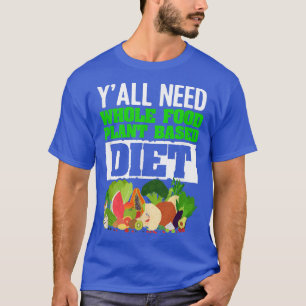 T-shirt All Need Whole Food PlantBased Diet Vegan Vegetari