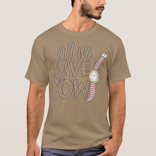 T-shirt All we have is now (Devant)