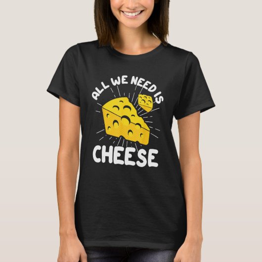 T-shirt All We Need is Cheese (Devant)