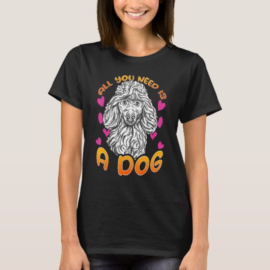 T-shirt All you need is a dog with Love Hearts for Poodle  (Devant)