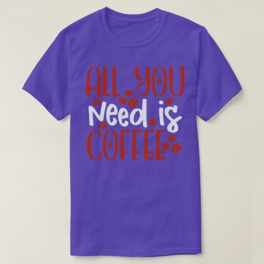 T-shirt All you need is coffee (Design devant)