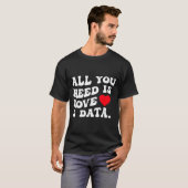T-shirt All You Need Is Love And Data Funny Valentine Data (Devant entier)