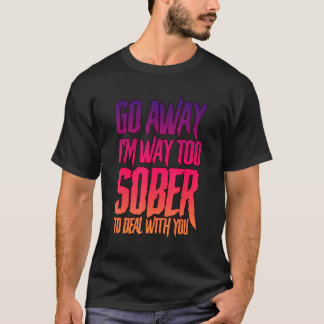 T-shirt Allez, je suis trop sobre pour traiter avec vous .