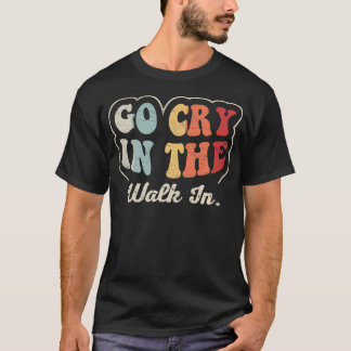 T-shirt Allez pleurer dans le walk-in Funny rétro Restaura