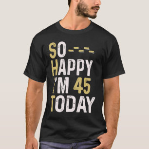 T-shirt Alors heureux, j'ai 45 ans aujourd'hui 45e anniver